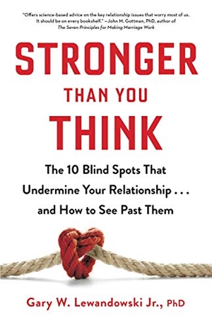 Lewandowski, Gary W. Stronger Than You Think - The 10 Blind Spots That Undermine Your Relationship...and How to See Past Them. Little Brown and Company, 2021.