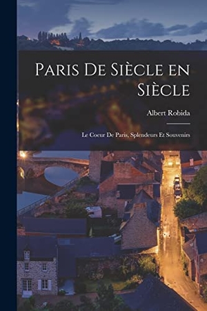 Robida, Albert. Paris de siècle en siècle; le coeur de Paris, splendeurs et souvenirs. Creative Media Partners, LLC, 2022.
