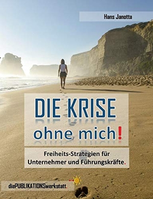 Janotta, Hans. DIE KRISE, ohne mich! - Freiheits-Strategien für Unternehmer, Führungskräfte und engagierte Arbeitnehmer.. Books on Demand, 2020.