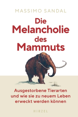 Sandal, Massimo. Die Melancholie des Mammuts - Ausgestorbene Tierarten und wie sie zu neuem Leben erweckt werden können. Hirzel S. Verlag, 2023.