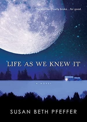 Pfeffer, Susan Beth. Life as We Knew It. HarperCollins, 2008.