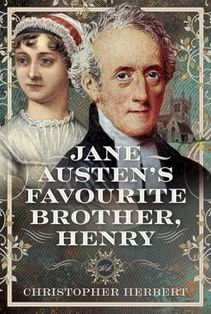 Herbert, Christopher. Jane Austen's Favourite Brother, Henry. Pen & Sword Books, 2025.