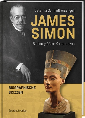 Schmidt Arcangeli, Catarina. James Simon - Berlins größter Kunstmäzen. Spurbuch Verlag, 2021.