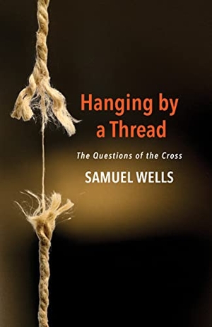 Wells, Samuel. Hanging by a Thread - The Questions of the Cross. Church Publishing, 2017.