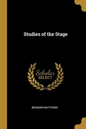 Matthews, Brander. Studies of the Stage. Creative Media Partners, LLC, 2019.