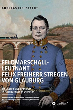 Eichstaedt, Andreas. Feldmarschall-Leutnant Felix Freiherr Stregen von Glauburg - Ein "Genie" aus Frankfurt in Habsburgischen Diensten. tredition, 2020.