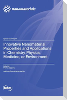 Innovative Nanomaterial Properties and Applications in Chemistry, Physics, Medicine, or Environment