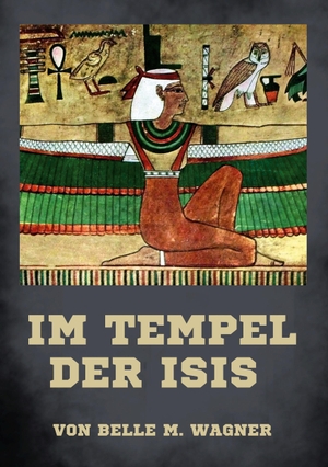 Wagner, Belle M.. Im Tempel der Isis - Die zwei göttlichen Wahrheiten Materie und Geist. Books on Demand, 2022.