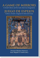 A game of mirrors : colonial culture and the latin american imagination = Juego de espejos : cultura colonial e imaginación latinoamericana