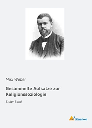 Weber, Max. Gesammelte Aufsätze zur Religionssoziologie - Erster Band. Literaricon Verlag, 2019.