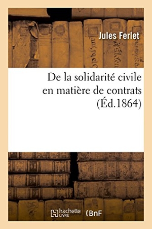 Ferlet. de la Solidarité Civile En Matière de Contrats. Hachette Livre - BNF, 2014.
