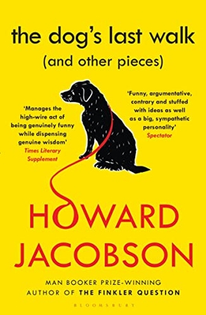 Jacobson, Howard. The Dog's Last Walk - (and Other Pieces). Bloomsbury Publishing plc, 2018.