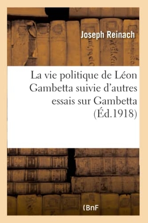 Reinach, Joseph. La vie politique de Léon Gambetta suivie d'autres essais sur Gambetta. Hachette Livre, 2018.