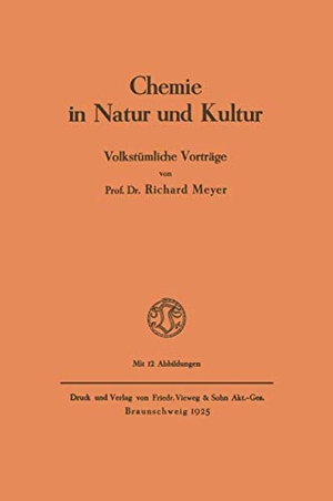 Meyer, Richard. Chemie in Natur und Kultur - Volkstümliche Vorträge. Vieweg+Teubner Verlag, 1925.