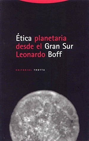 Boff, Leonardo. Ética planetaria desde el gran sur. Editorial Trotta, S.A., 2001.