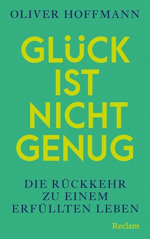 Hoffmann, Oliver. Glück ist nicht genug. Die Rückkehr zu einem erfüllten Leben - Die Revolution des Denkens über Glück und Sinn - Philosophie und Psychologie für ein erfülltes Leben. Reclam Philipp Jun., 2026.