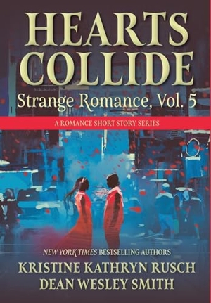Rusch, Kristine Kathryn / Dean Wesley Smith. Hearts Collide, Vol. 5 - A Strange Romance Short Story Series. Wmg Publishing, Inc., 2024.