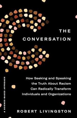 Livingston, Robert. The Conversation - How Seeking and Speaking the Truth about Racism Can Radically Transform Individuals and Organizations. Crown Publishing Group (NY), 2021.