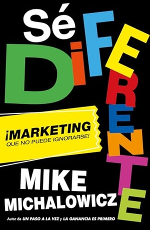 Michalowicz, Mike. Sé Diferente: Marketing Que No Puede Ignorarse / Get Different, Marketing That C An't Be Ignored!. Prh Grupo Editorial, 2022.