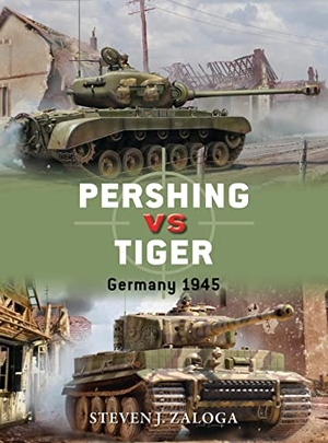 Zaloga, Steven J. Pershing Vs Tiger - Germany 1945. Bloomsbury USA, 2017.
