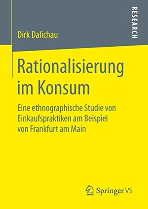 Dalichau, Dirk. Rationalisierung im Konsum - Eine ethnographische Studie von Einkaufspraktiken am Beispiel von Frankfurt am Main. Springer Fachmedien Wiesbaden, 2016.