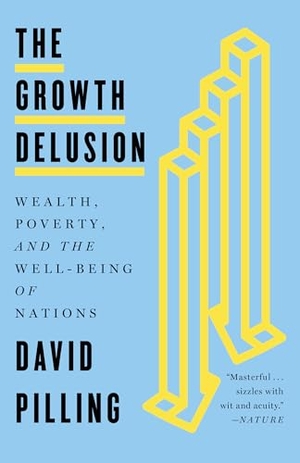 Pilling, David. The Growth Delusion - Wealth, Poverty, and the Well-Being of Nations. Crown Publishing Group (NY), 2019.