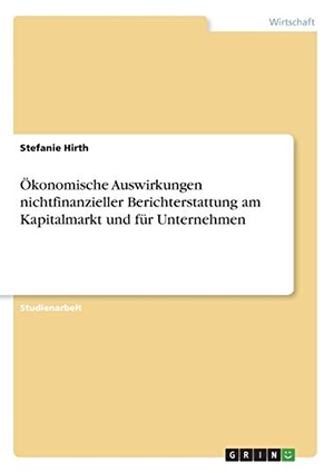 Hirth, Stefanie. Ökonomische Auswirkungen nichtfinanzieller Berichterstattung am Kapitalmarkt und für Unternehmen. GRIN Verlag, 2020.