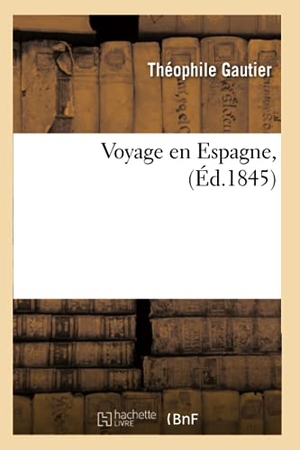 Gautier, Théophile. Voyage en Espagne, (Éd.1845). Hachette Livre, 2022.