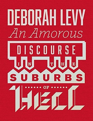 Levy, Deborah. Amorous Discourse in Suburbs of Hell. And Other Stories, 2014.