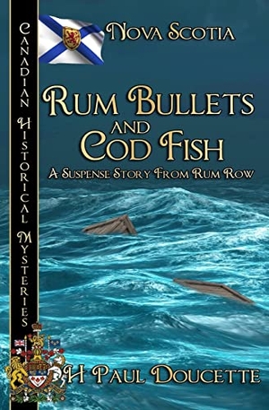 Doucette, H. Paul. Rum Bullets and Cod Fish - Nova Scotia. BWL Publishing Inc., 2023.