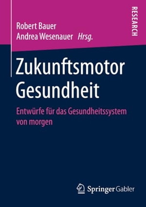 Wesenauer, Andrea / Robert Bauer (Hrsg.). Zukunftsmotor Gesundheit - Entwürfe für das Gesundheitssystem von morgen. Springer Fachmedien Wiesbaden, 2015.