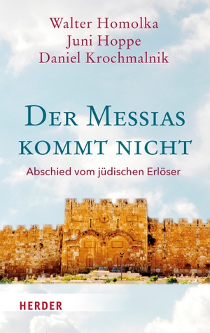 Homolka, Walter / Hoppe, Juni et al. Der Messias kommt nicht - Abschied vom jüdischen Erlöser. Herder Verlag GmbH, 2022.