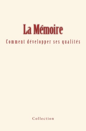 Collection. La Mémoire: comment développer ses qualités. Editions Le Mono, 2016.