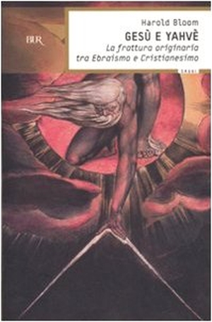 Bloom, Harold. Gesù e Yahvè. La frattura originaria tra Ebraismo e Cristianesimo. , 2007.