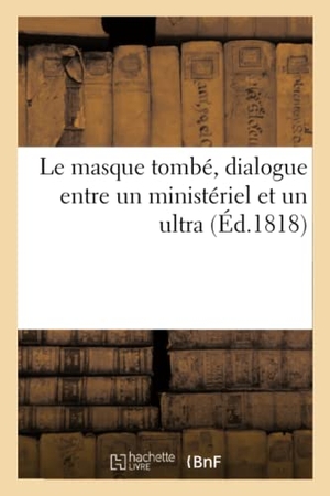 Delaunay. Le Masque Tombé, Dialogue Entre Un Ministériel Et Un Ultra. Hachette Livre - BNF, 2017.
