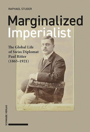 Studer, Raphael. Marginalized Imperialist - The Global Life of Swiss Diplomat Paul Ritter (1865-1921). Schwabe Verlag Basel, 2026.