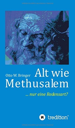 Bringer, Otto W.. Alt wie Methusalem - Nur eine Redensart. tredition, 2017.