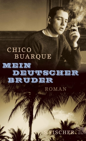 Chico Buarque / Karin von Schweder-Schreiner. Mein deutscher Bruder - Roman. S. FISCHER, 2016.