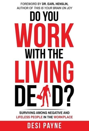 Payne, Desi. Do You Work with the Living Dead? - Surviving Among Negative and Lifeless People in the Workplace. CDNE, Inc., 2019.