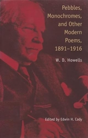 Howells, William Dean / W D Howells. Pebbles, Monochromes and Other Modern Poems, 1891-1916 - 1891-1916. Ohio University Press, 2000.