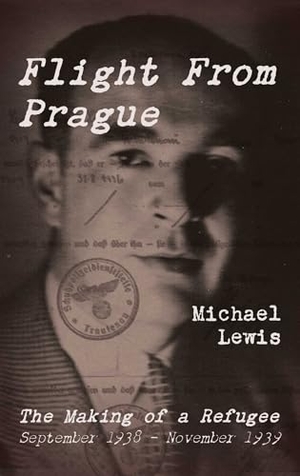 Lewis, Michael. Flight From Prague - The Making of a Refugee, September 1938 - November 1939. Canbury Press LTD, 2025.