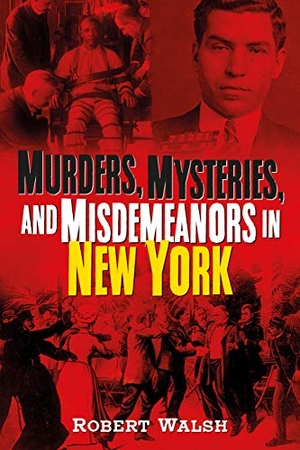 Walsh, Robert. Murders, Mysteries and Misdemeanors in New York. Sutton Publishing, 2019.