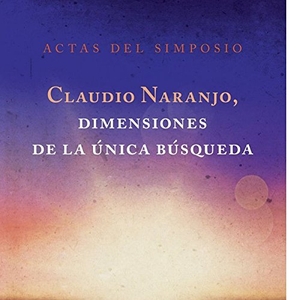 Naranjo, Claudio. Claudio Naranjo, dimensiones de la única búsqueda. Ediciones La Llave, 2014.