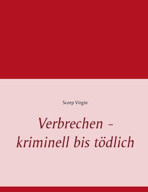 Virgin, Scorp. Verbrechen - kriminell bis tödlich. Books on Demand, 2016.