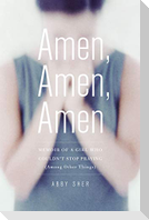 Amen, Amen, Amen: Memoir of a Girl Who Couldn't Stop Praying (Among Other Things)