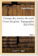 Groupe Des Armées Du Nord. Cours Du Génie. Topographie Tome 1
