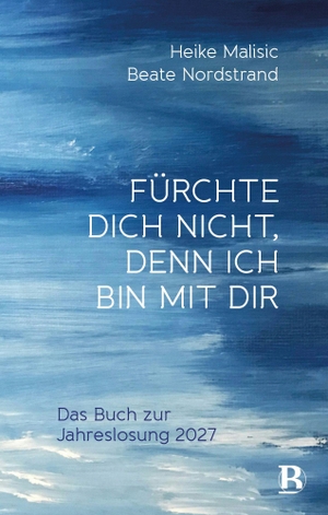 Nordstrand, Beate / Heike Malisic. Fürchte dich nicht, denn ich bin mit dir - Das Buch zur Jahreslosung 2027. SCM Brockhaus, R., 2026.