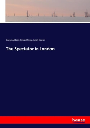 Addison, Joseph / Steele, Richard et al. The Spectator in London. hansebooks, 2020.
