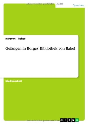 Tischer, Karsten. Gefangen in Borges¿ Bibliothek von Babel. GRIN Verlag, 2012.