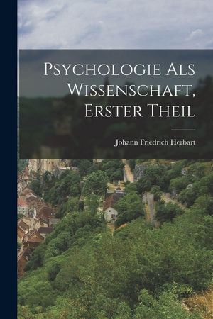 Herbart, Johann Friedrich. Psychologie als Wissenschaft, Erster Theil. Legare Street Press, 2022.